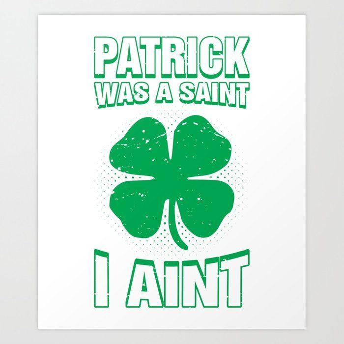 Funny Saint Logo - Patrick Was A Saint I Ain't Funny St. Patricks Day Art Print