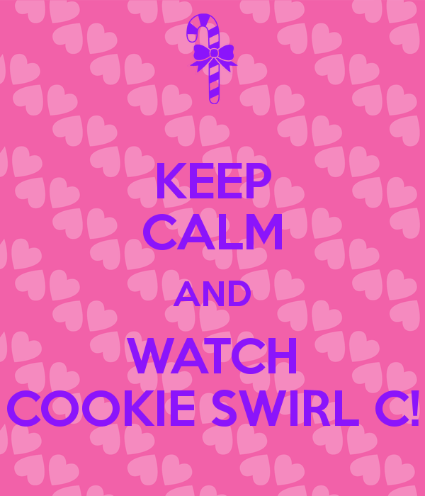 Cookie Swirl Logo - KEEP CALM AND WATCH COOKIE SWIRL C! Poster. Reeha. Keep Calm O Matic