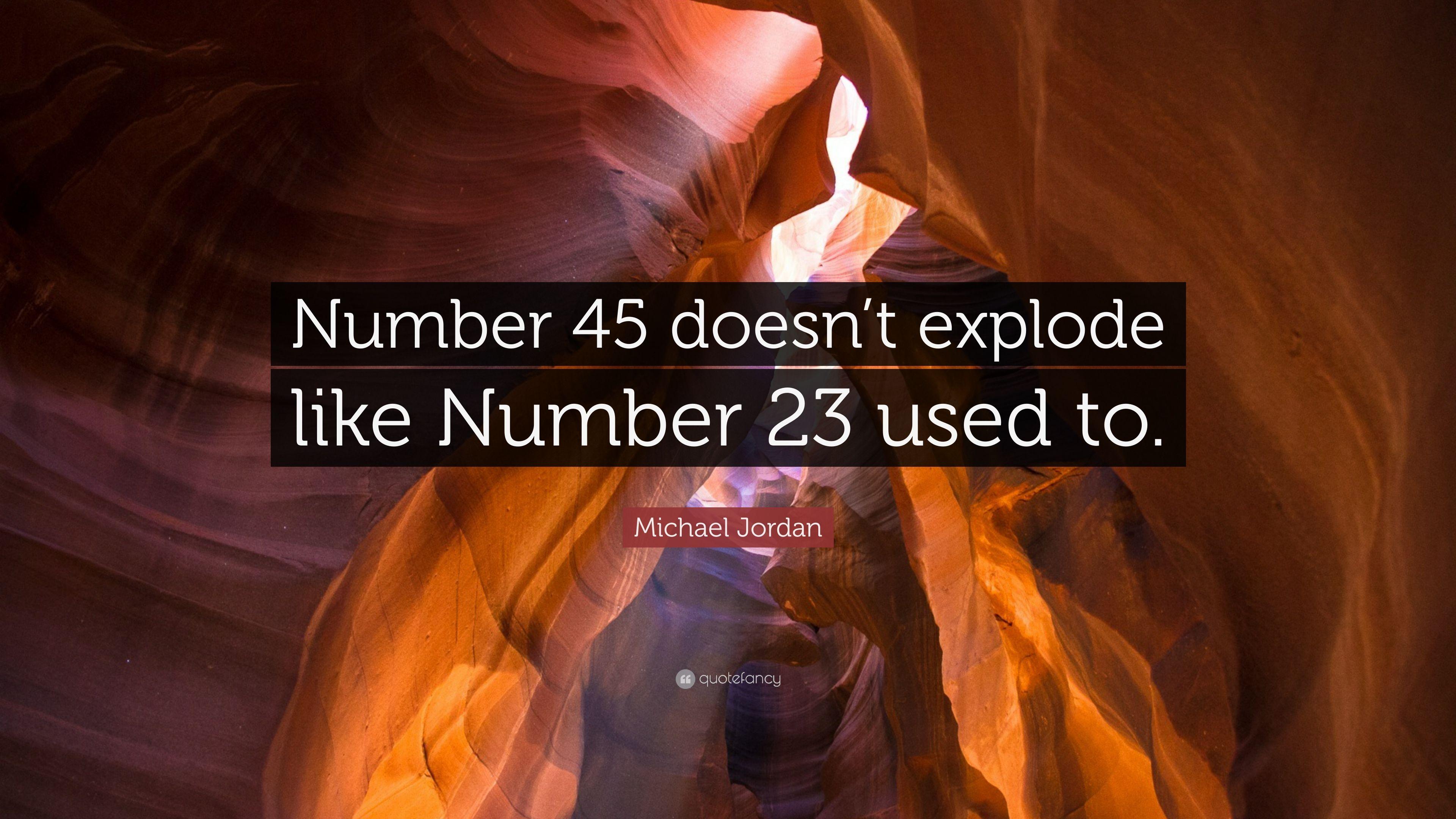Michael Jordan Number 23 Logo - Michael Jordan Quote: “Number 45 doesn't explode like Number 23 used ...