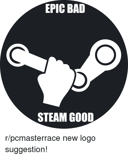 Steam New Logo - EPIC BAD STEAM GOOD Rpcmasterrace New Logo Suggestion! | Bad Meme on ...