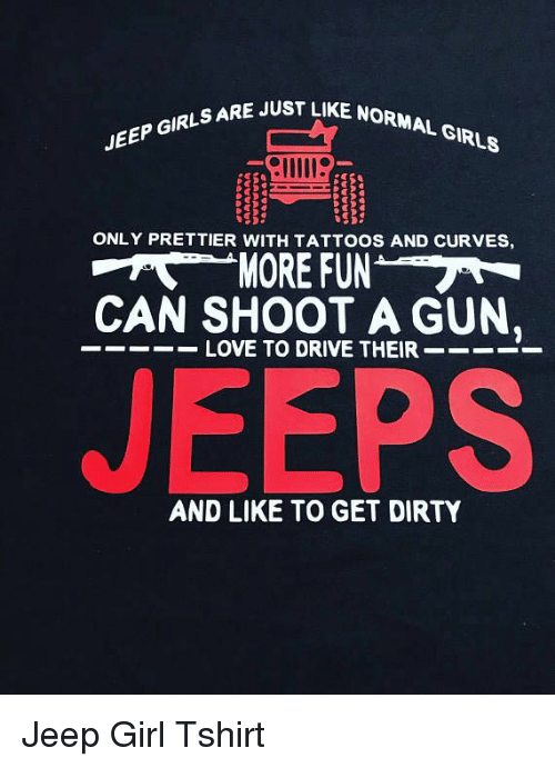 Funny Jeep Girl Logo - JUST LIKE NORMAL GIRLS JEEP GIRLSARE ONLY PRETTIER WITH TATTOOS AND