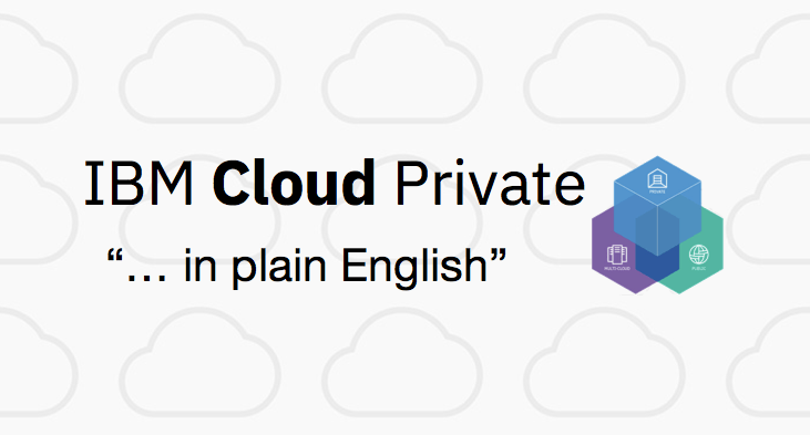 IBM Cloud Private Logo - IBM Cloud Private “ in plain English”