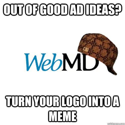 WebMD Logo - out of good ad ideas? turn your logo into a meme - Scumbag WebMD ...