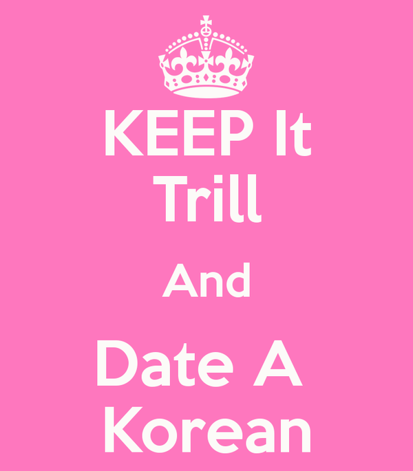 Keep It Trill Logo - KEEP It Trill And Date A Korean Poster | P | Keep Calm-o-Matic