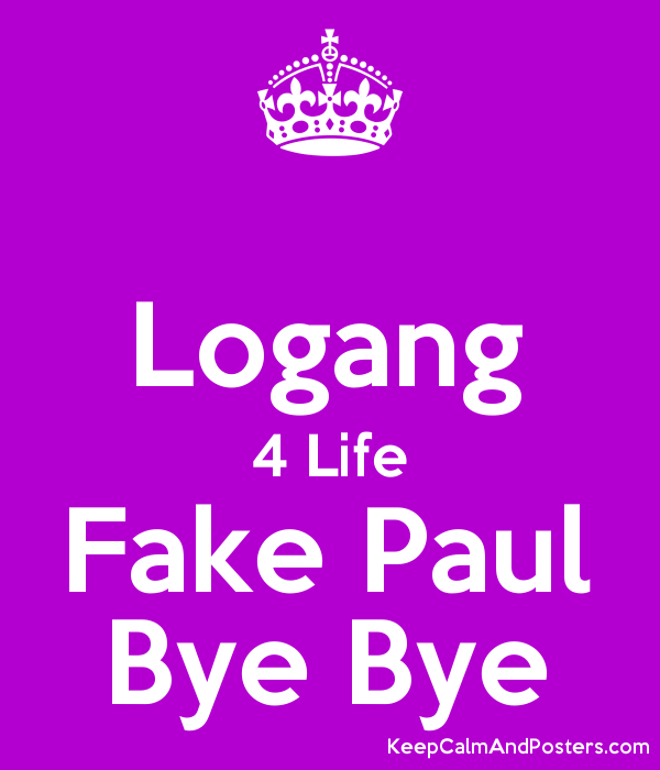 Logang 4 Life Logo - Logang 4 Life Fake Paul Bye Bye - Keep Calm and Posters Generator ...