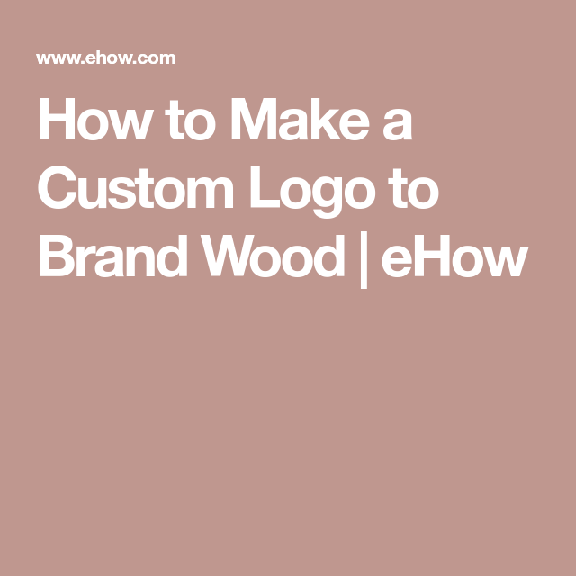 eHow Logo - How to Make a Custom Logo to Brand Wood | Craft | Pinterest | Custom ...