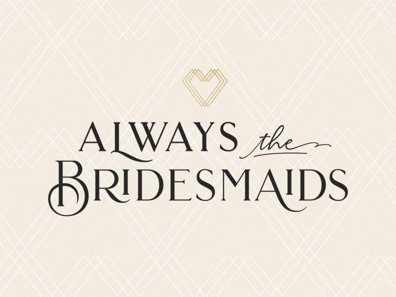 Bridesmaids Logo - Always the Bridesmaids by Casey Smith on Dribbble