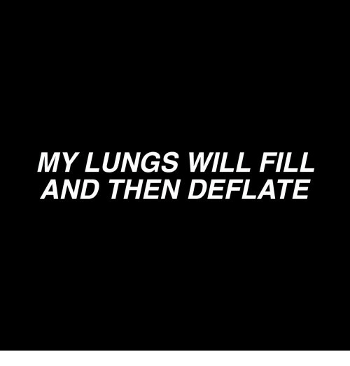 Deflate Logo - MY LUNGS WILL FILL AND THEN DEFLATE | Will Meme on ME.ME