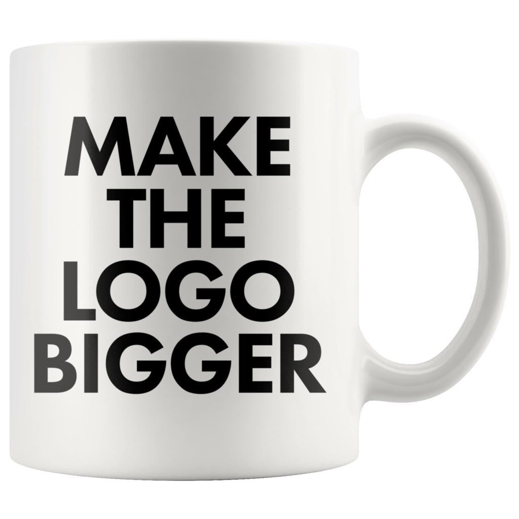 Bigger Logo - Make The Logo Bigger Mug