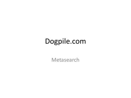 Dogpile.com Logo - Search Engines Yahoo- Yahoo- MSN Search- MSN Search- - ppt download