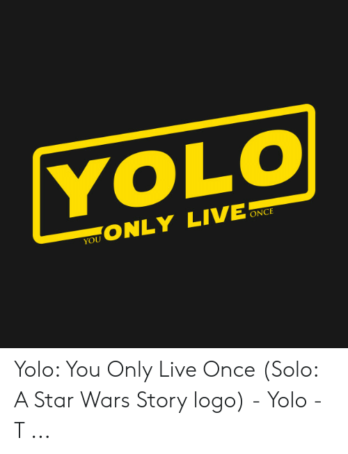 Yolo Logo - YOLO ONLY LIVE YOU ONCE Yolo You Only Live Once Solo a Star Wars ...