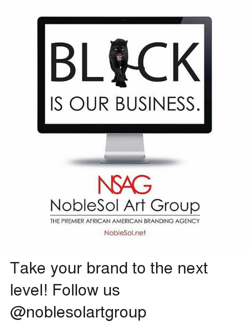 Nsag Logo - BL CK IS OUR BUSINESS NSAG Noble Sol Art Group THE PREMIER AFRICAN