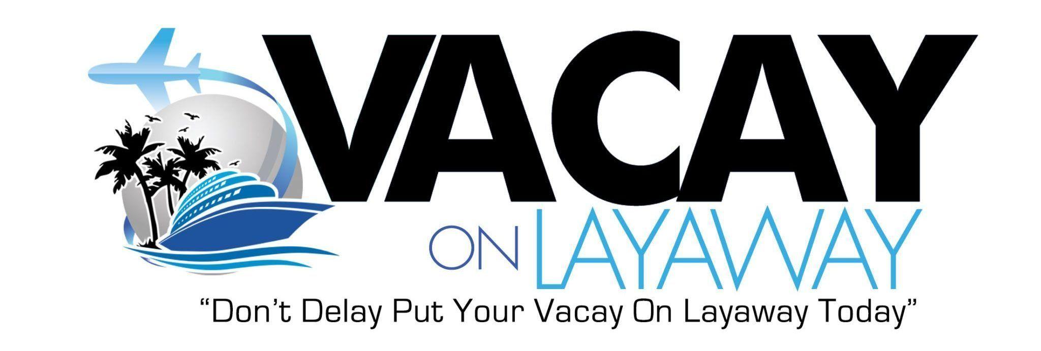 Layaway Logo - Vacay On Layaway – Don't Delay Put Your Vacay On Layaway Today!