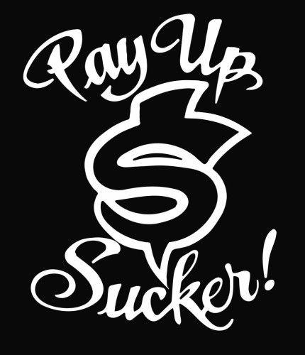 Sucker Logo - Pay Up Sucker Die Cut Vinyl Decal Sticker