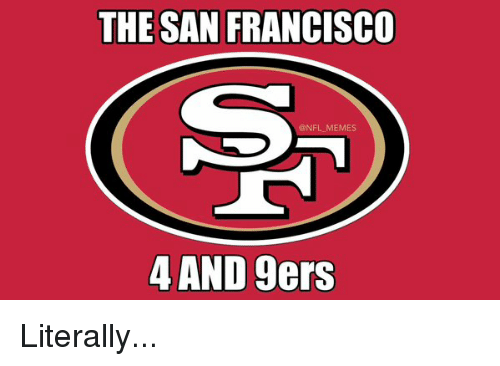 9Ers Logo - The SAN FRANCISCO MEMES 4 AND 9ers Literally. Football Meme on ME.ME