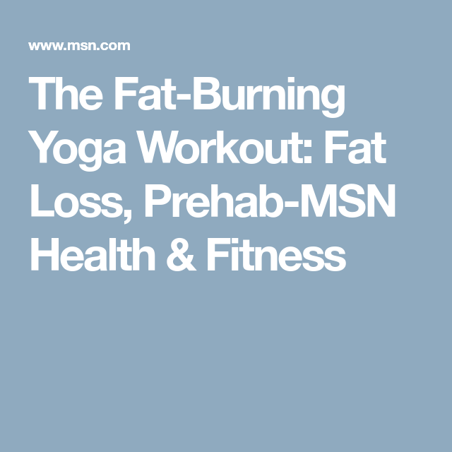MSN Fitness Logo - The Fat Burning Yoga Workout: Fat Loss, Prehab MSN Health & Fitness