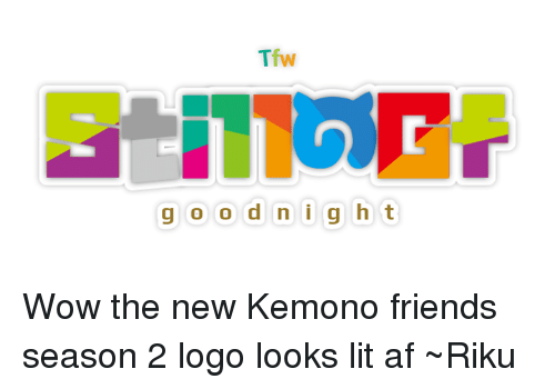 Lit Af Logo - Tfw G O O D N I G H T Wow the New Kemono Friends Season 2 Logo Looks