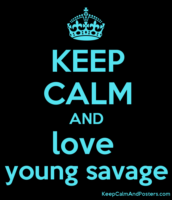 Young Savage Logo - KEEP CALM AND love young savage Calm and Posters Generator
