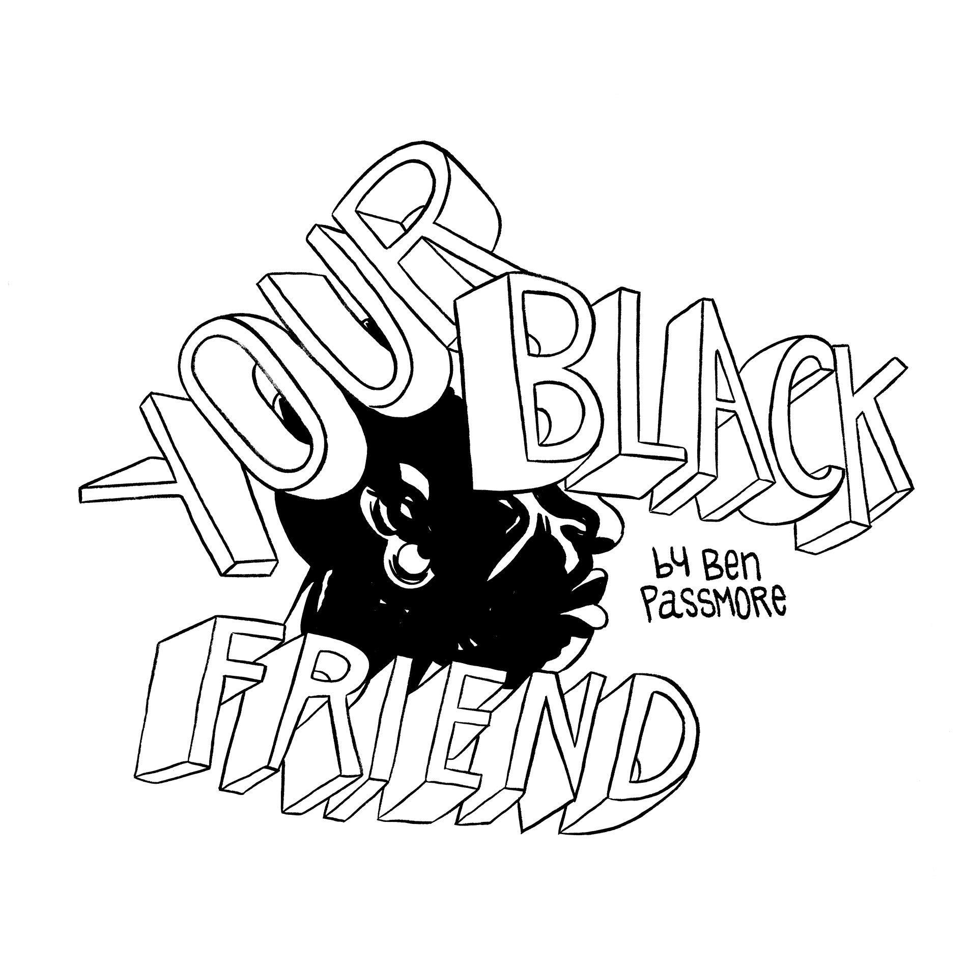 Friend Black and White Logo - Your Black Friend by Ben Passmore