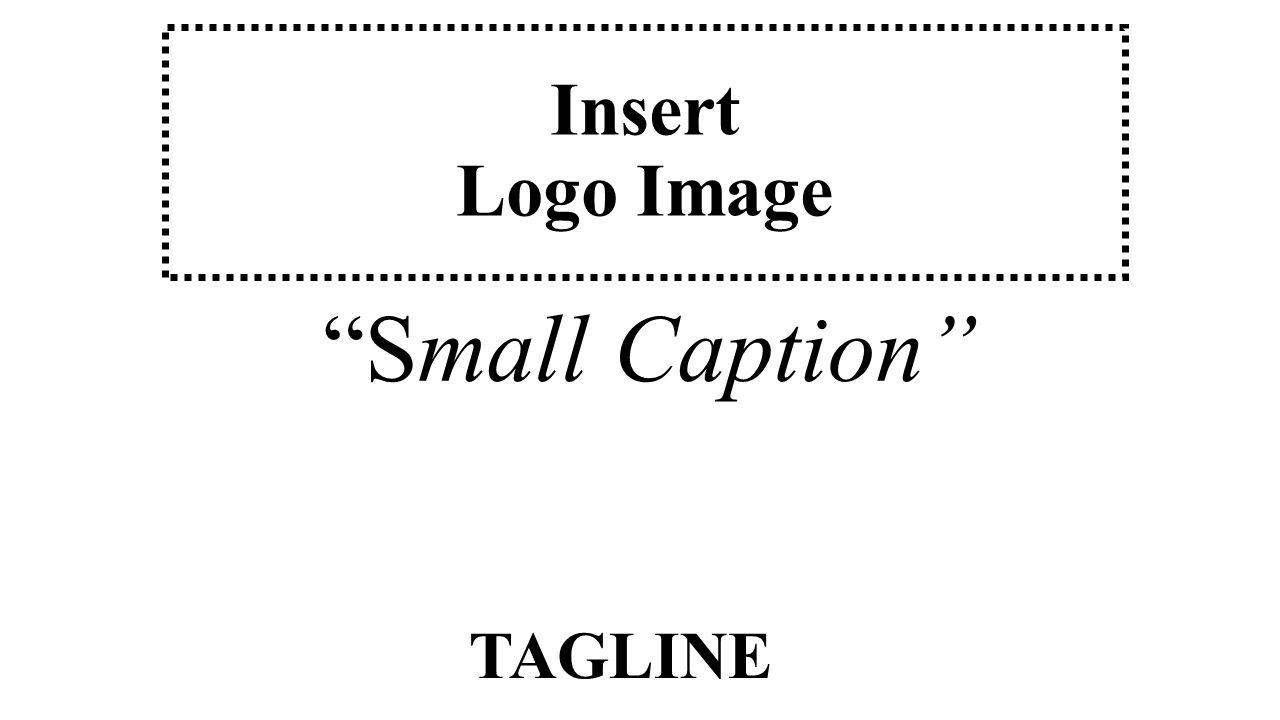 Insert Logo - Small Caption” Insert Logo Image TAGLINE. About Your Company TAGLINE ...