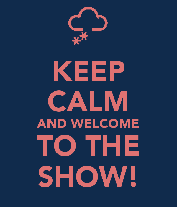 Welcome to the Show Logo - KEEP CALM AND WELCOME TO THE SHOW! Poster | | Keep Calm-o-Matic