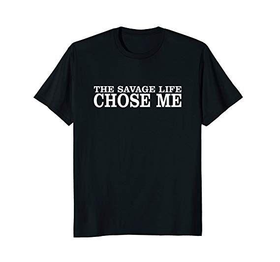 Savage Life Logo - Amazon.com: Funny Saying Shirt The Savage Life Chose Me: Clothing