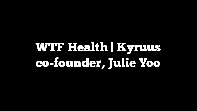 Kyruus Logo - WTF Health | Kyruus co-founder, Julie Yoo - Regarded