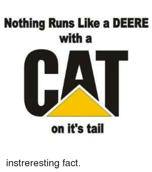 Nothing Runs Like a Deere Logo - Nothing Runs Like a DEERE With a CAT on It's Tail Instreresting Fact