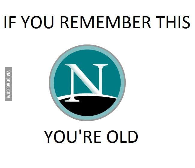 Old Netscape Logo - If you remember Netscape... You're Old! - 9GAG