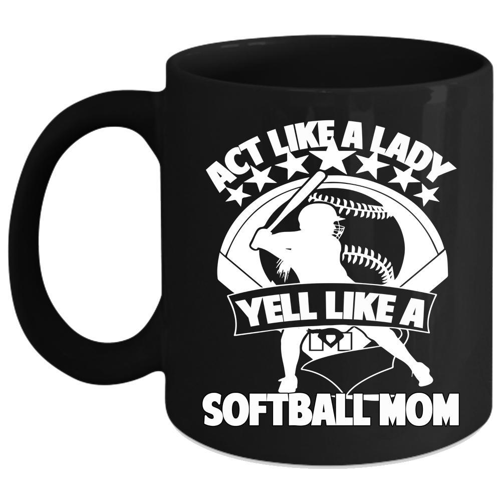 Cool Softball Logo - Act Like A Lady Yell Like A Softball Mom Coffee Mug, Cool Lady