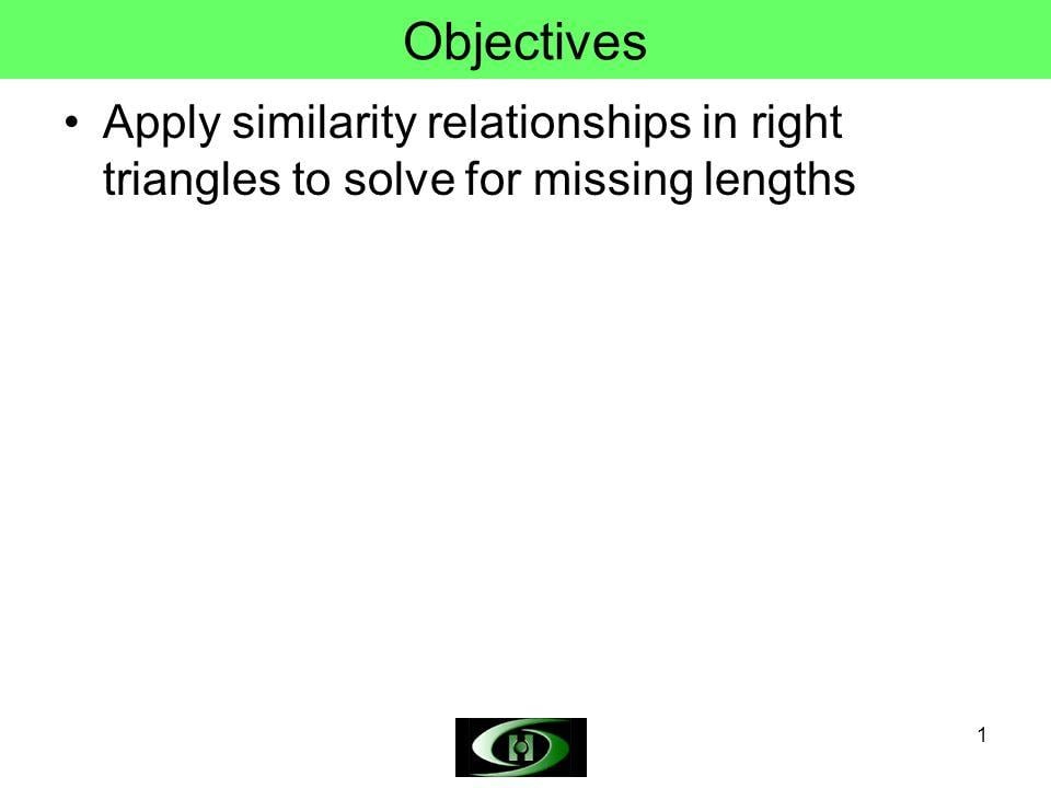 Right Triangle Green Logo - 1 Objectives Apply similarity relationships in right triangles to ...