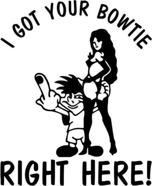Bad Bowtie Logo - I Got Your Bowtie Bad Boy Fuck Finger Vinyl Decal Sticker