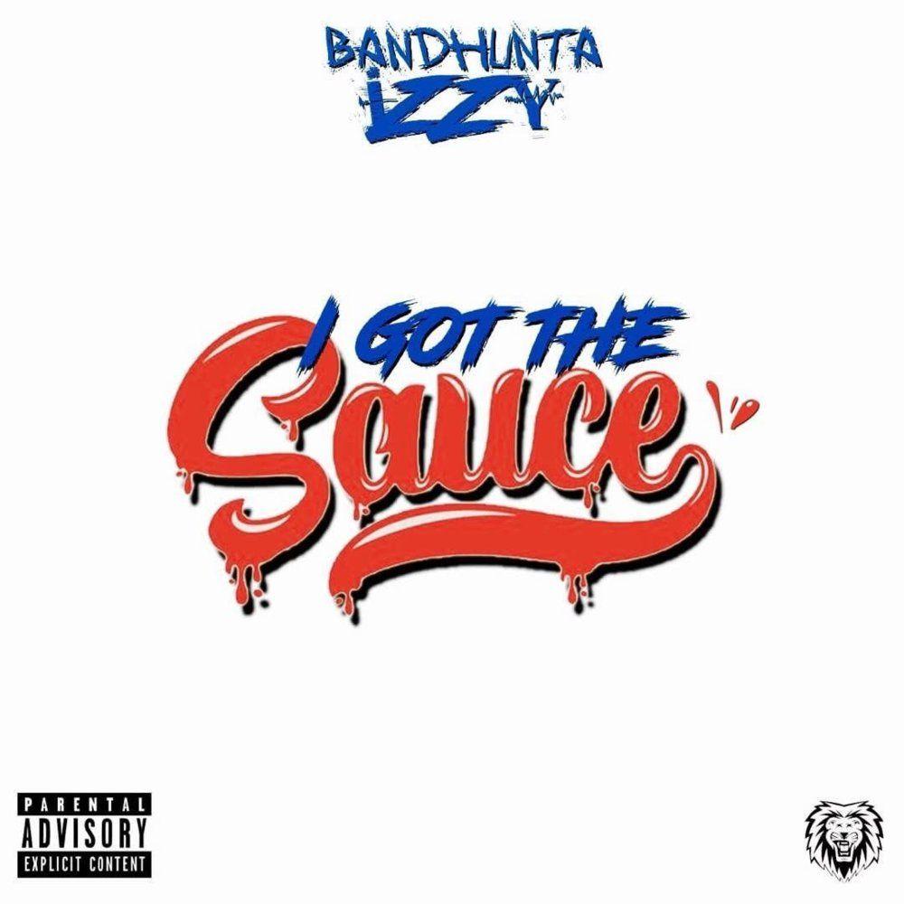 Sauce Drip Logo - Bandhunta Izzy – I Got The Sauce Lyrics | Genius Lyrics