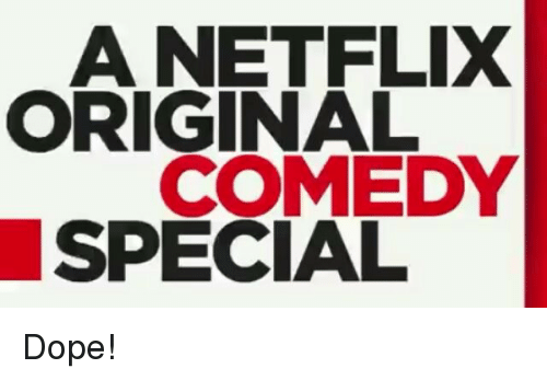 Netflix Special Logo - A NETFLIX ORIGINAL COMEDY SPECIAL Dope! | Meme on ME.ME