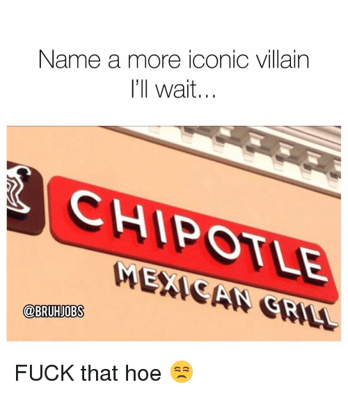 Funny Chipotle Logo - Name a More Iconic Villain I'll Wait CHIPOTLE MEXICAN GRMA FUCK That ...