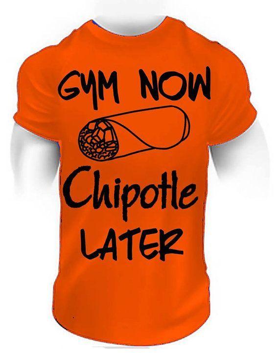 Funny Chipotle Logo - gym now chipotle later, funny gym shirt, funny workout shirt, funny