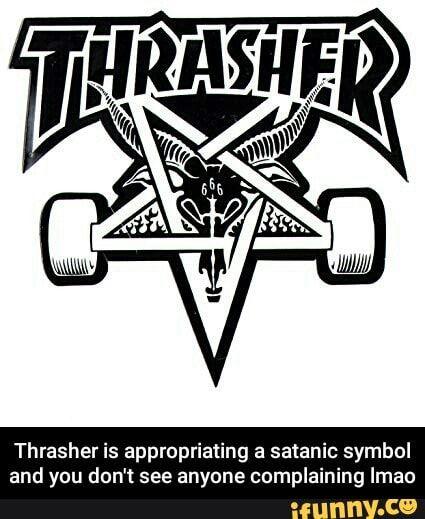 Thrasher Satanic Logo - Thrasher is approprialing a satanic symbol and you don't see anyone ...