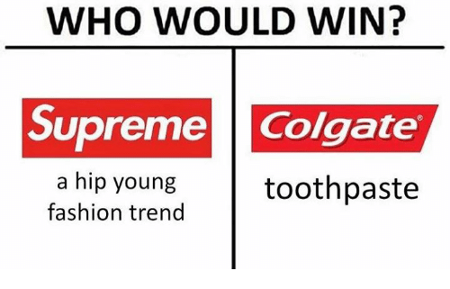 Dank Memes Supreme Logo - WHO WOULD WIN? Supreme Colgate a Hip Young Toothpaste Fashion Trend