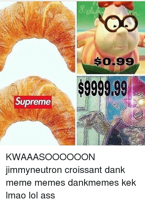 Dank Memes Supreme Logo - $099 $999999 Supreme KWAAASOOOOOON Jimmyneutron Croissant Dank Meme ...