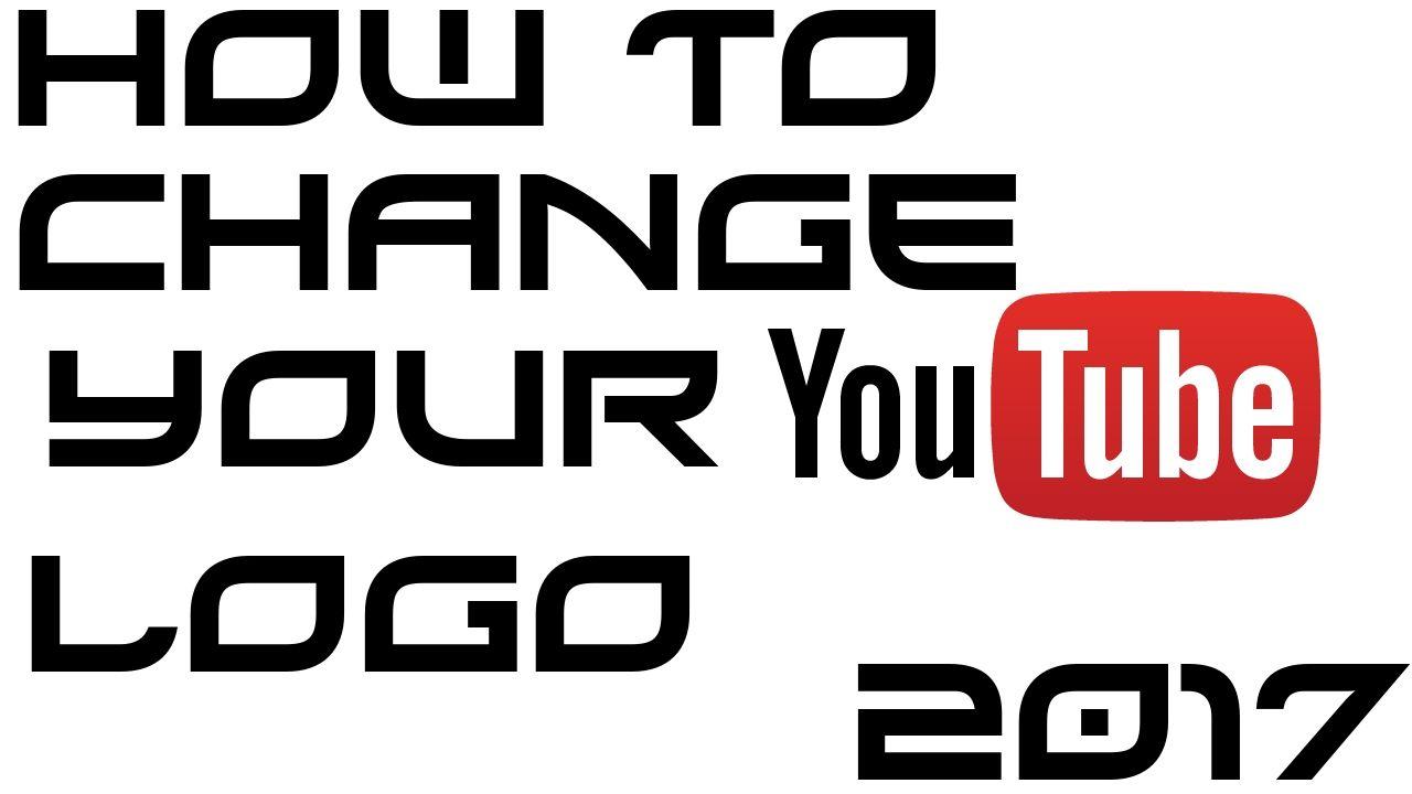 2017 New YouTube Logo - How To Change Your YouTube Logo 2017