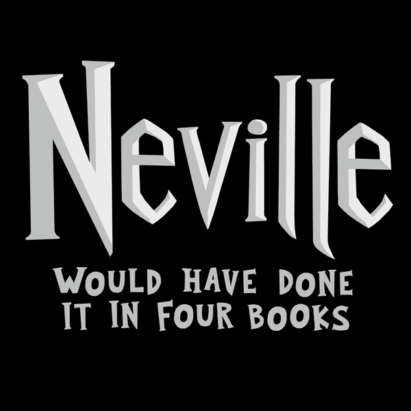 Neville Logo - Neville Would Have Done It In Four Books T-Shirt – TopatoCo