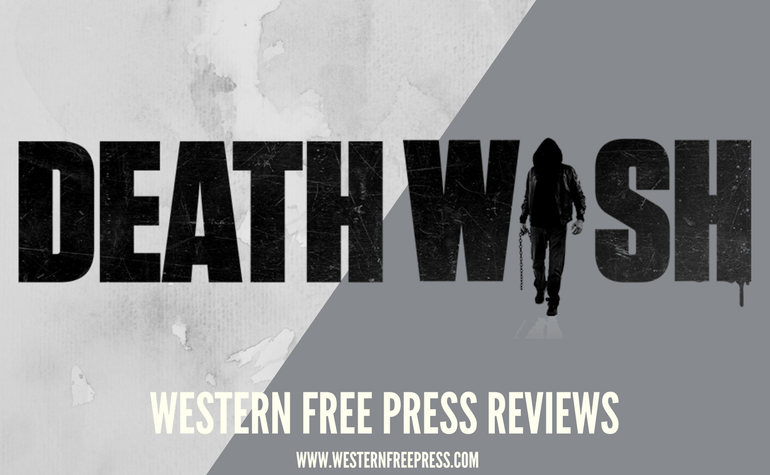 Movie Death Wish Logo - Movie Review: Death Wish (2018) Endlessly Triggers The Left!