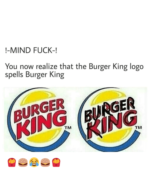Burger King Logo - MIND FUCK-! You Now Realize That the Burger King Logo Spells Burger