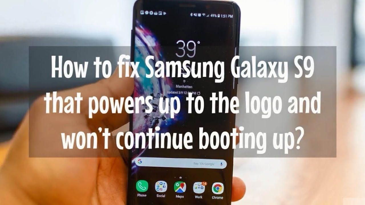 Samsung Boot Up Logo - How to fix Samsung Galaxy S9 that powers up to the logo and won't