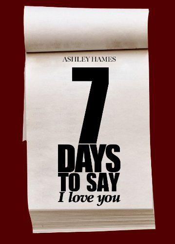 Say I Love You Logo - Seven Days To Say I Love You eBook: Ashley Hames: Amazon.co.uk