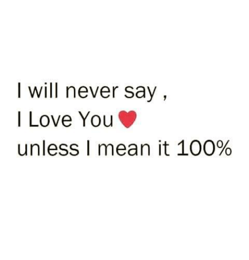 Say I Love You Logo - I Will Never Say I Love You Unless I Mean It 100% | Love Meme on ME.ME