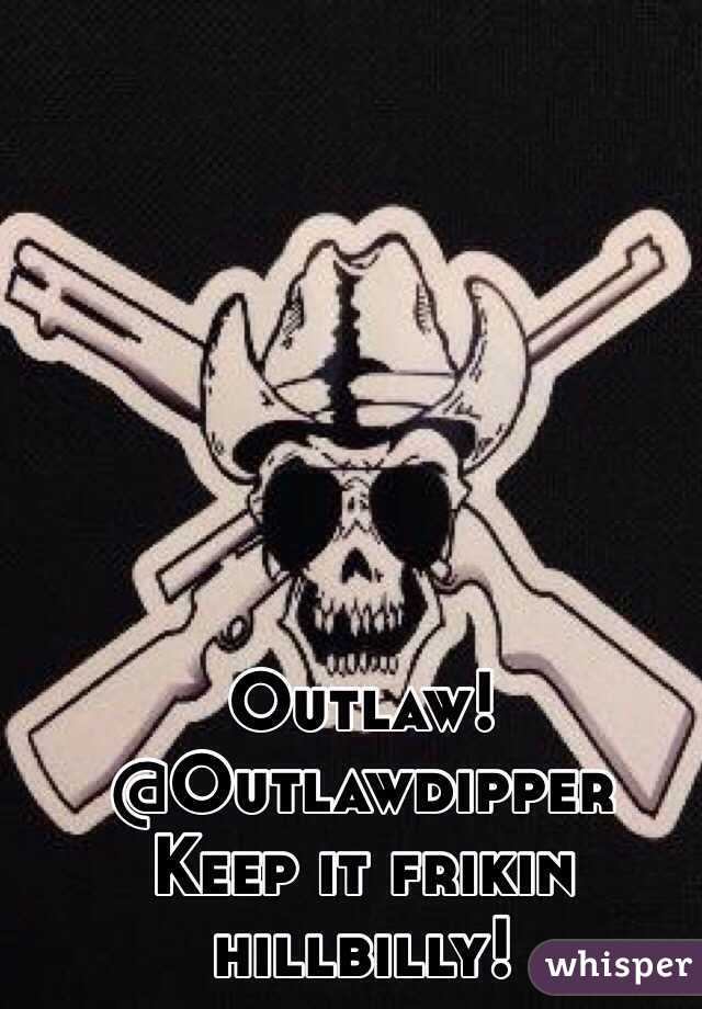 Keep It Hillbilly Logo - Outlaw! @Outlawdipper Keep it frikin hillbilly!