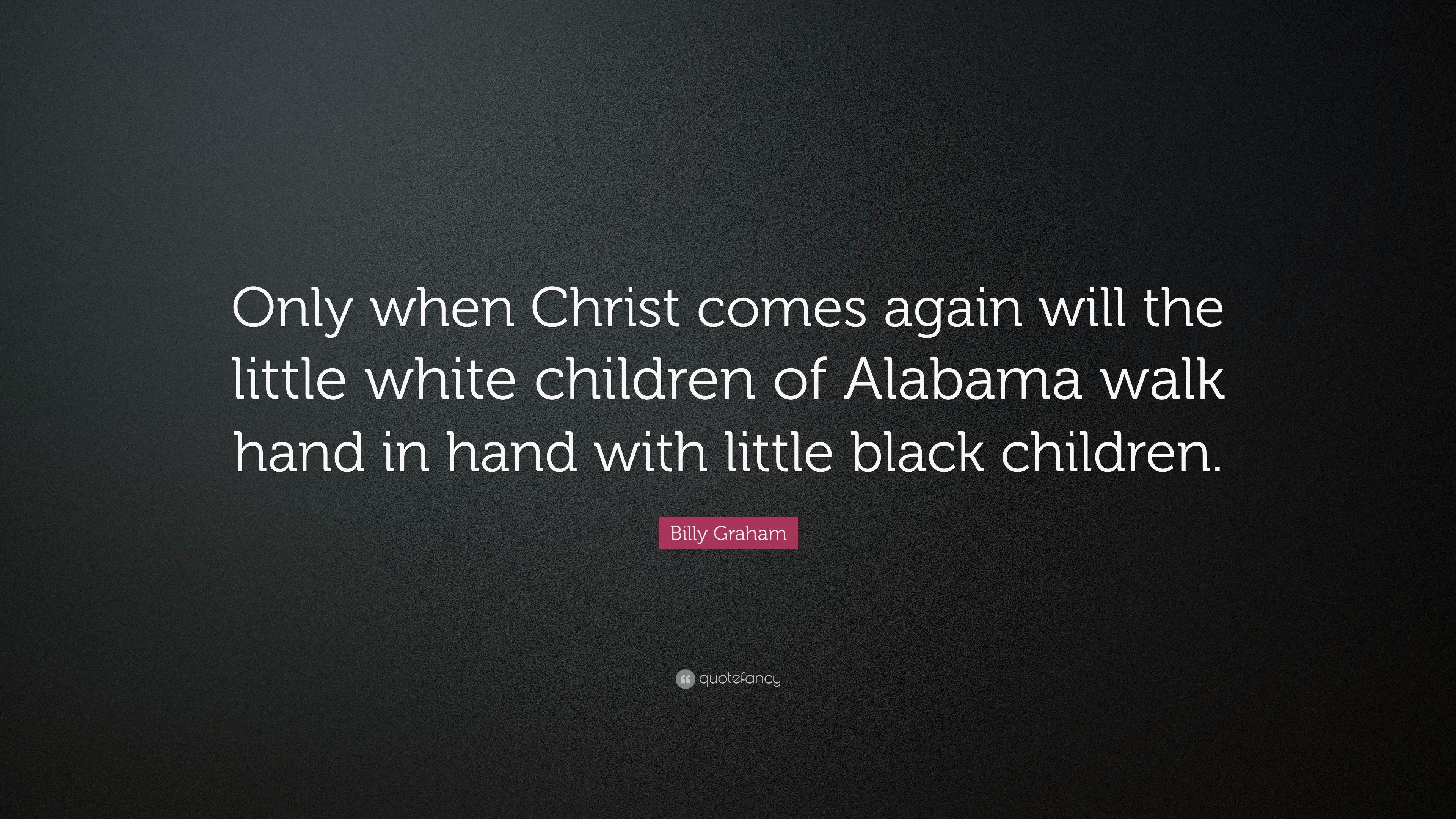 Little Black and White Alabama Logo - Billy Graham Quote: “Only when Christ comes again will the little ...