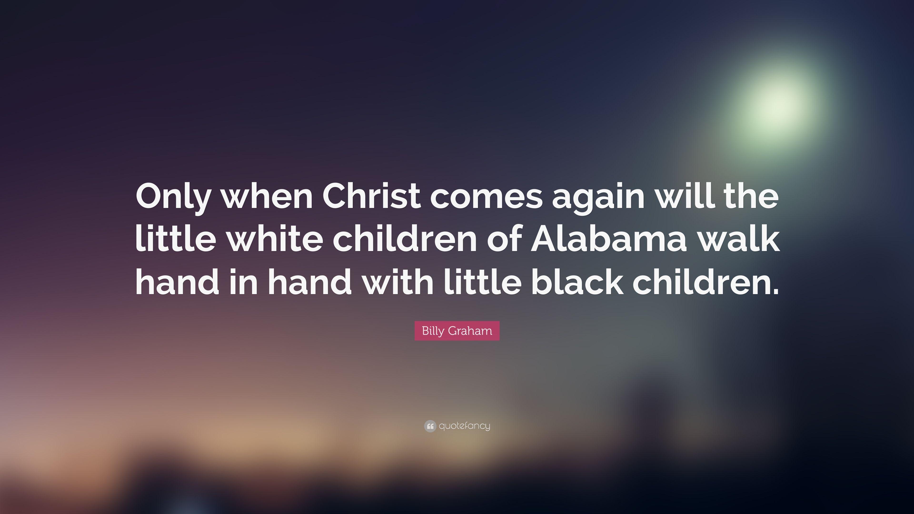 Little Black and White Alabama Logo - Billy Graham Quote: “Only when Christ comes again will the little ...