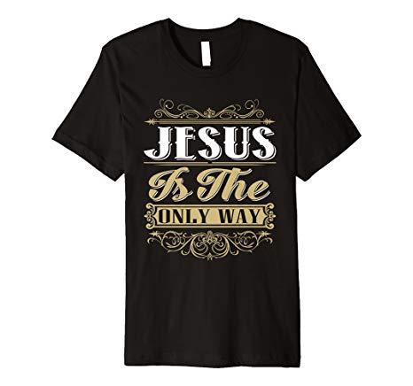 Only Clothing and Apparel Logo - Amazon.com: Jesus Is The Only Way Christian T-Shirt, Christian ...